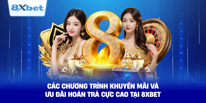cac chuong trinh khuyen mai va uu dai hoan tra cuc cao tai 8xbet