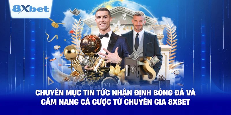 chuyen muc tin tuc nhan dinh bong da va cam nang ca cuoc tu chuyen gia 8xbet